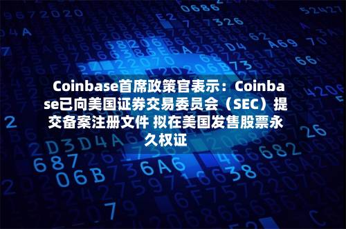 Coinbase首席政策官表示:Coinbase已向美国证券交易委员会(SEC)提交备案注册文件 拟在美国发售股票永久权证-第2张图片