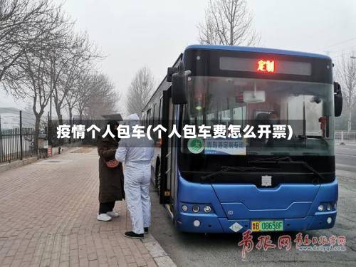 疫情个人包车(个人包车费怎么开票)-第1张图片