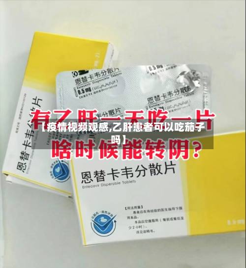 【疫情视频观感,乙肝患者可以吃茄子吗】-第1张图片