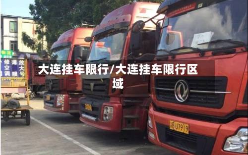 大连挂车限行/大连挂车限行区域-第1张图片