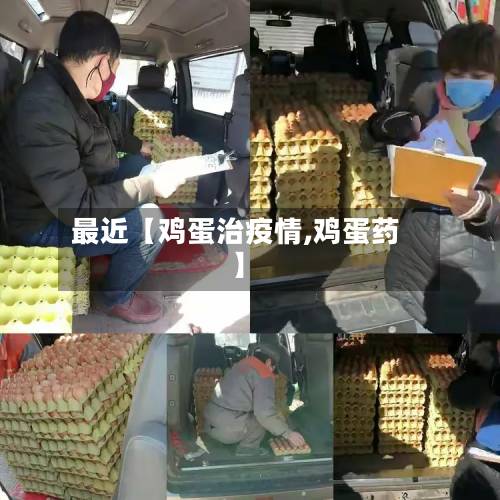 最近【鸡蛋治疫情,鸡蛋药】-第1张图片