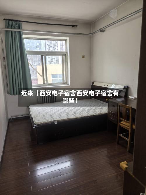 近来【西安电子宿舍西安电子宿舍有哪些】-第2张图片
