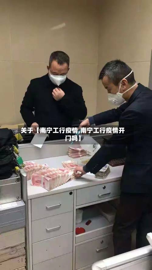 关于【南宁工行疫情,南宁工行疫情开门吗】