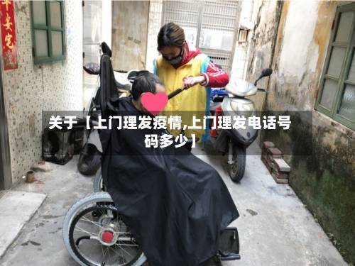 关于【上门理发疫情,上门理发电话号码多少】-第2张图片