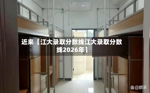近来【江大录取分数线江大录取分数线2026年】-第3张图片