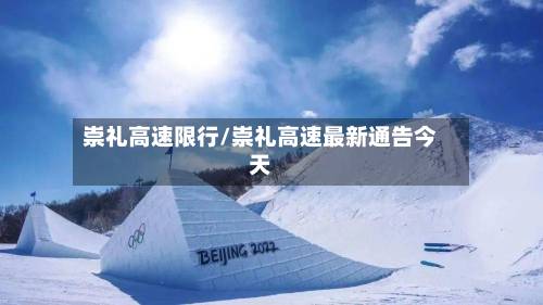 崇礼高速限行/崇礼高速最新通告今天-第2张图片