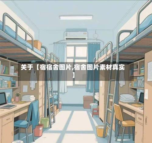 关于【宿宿舍图片,宿舍图片素材真实】