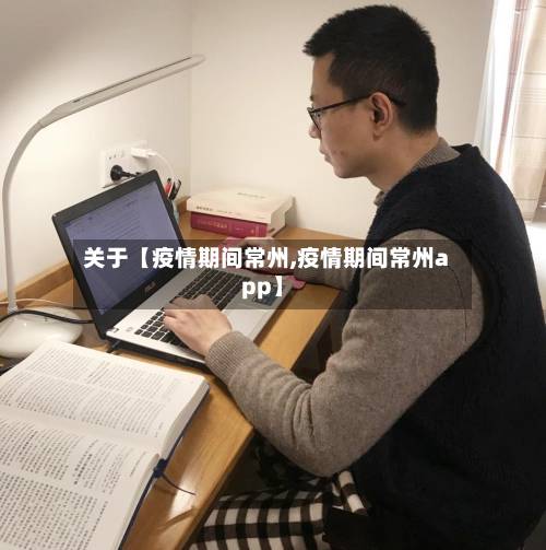 关于【疫情期间常州,疫情期间常州app】-第3张图片