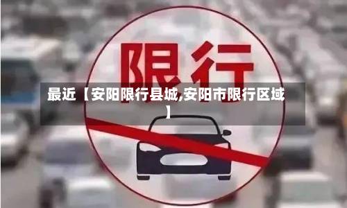 最近【安阳限行县城,安阳市限行区域】-第2张图片