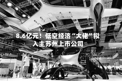 8.6亿元！低空经济“大佬”拟入主苏州上市公司-第3张图片