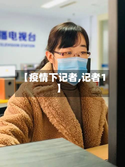 【疫情下记者,记者1】