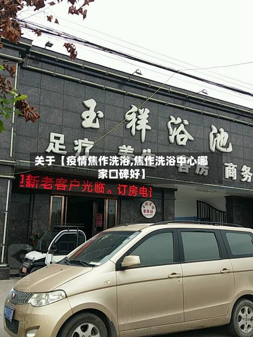 关于【疫情焦作洗浴,焦作洗浴中心哪家口碑好】
