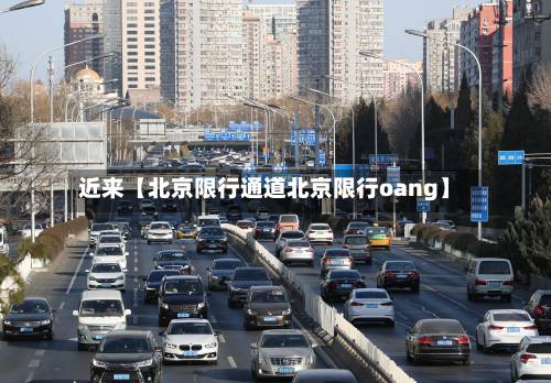 近来【北京限行通道北京限行oang】-第1张图片