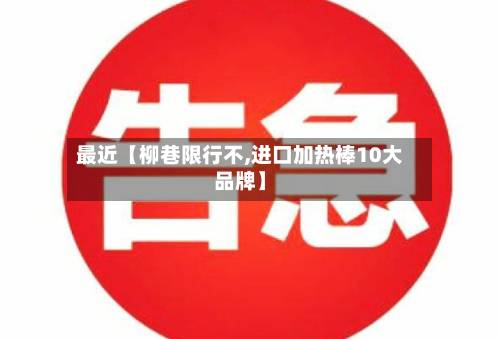 最近【柳巷限行不,进口加热棒10大品牌】