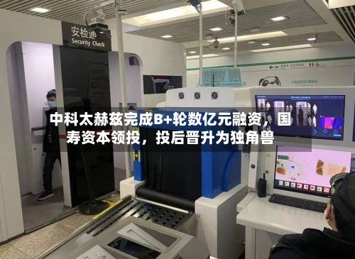 中科太赫兹完成B+轮数亿元融资，国寿资本领投，投后晋升为独角兽
