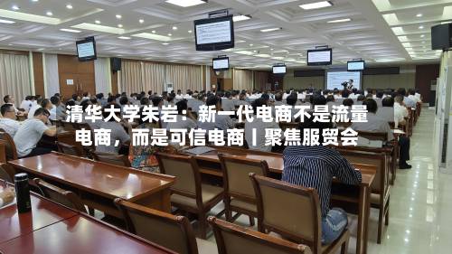 清华大学朱岩：新一代电商不是流量电商，而是可信电商丨聚焦服贸会