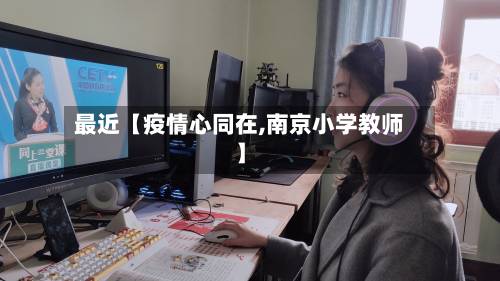 最近【疫情心同在,南京小学教师】-第2张图片