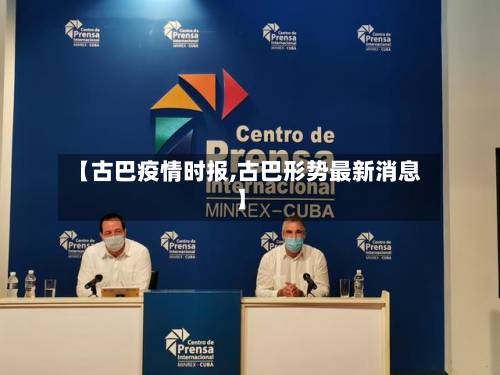 【古巴疫情时报,古巴形势最新消息】-第3张图片