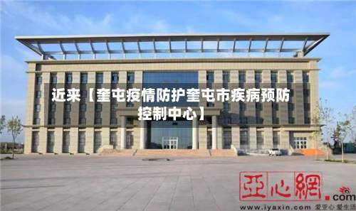 近来【奎屯疫情防护奎屯市疾病预防控制中心】-第2张图片
