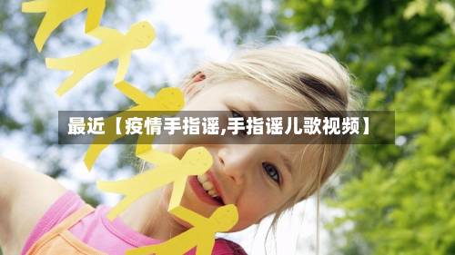 最近【疫情手指谣,手指谣儿歌视频】-第1张图片