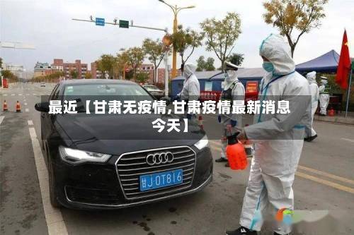 最近【甘肃无疫情,甘肃疫情最新消息今天】