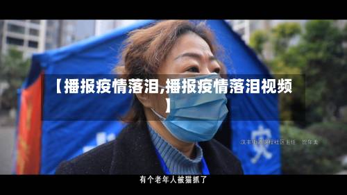 【播报疫情落泪,播报疫情落泪视频】