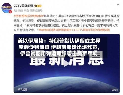 美以伊局势：特朗普指认伊朗或主导空袭沙特油管 伊朗南部传出爆炸声，伊曾试图用弹道导弹袭击美军军舰